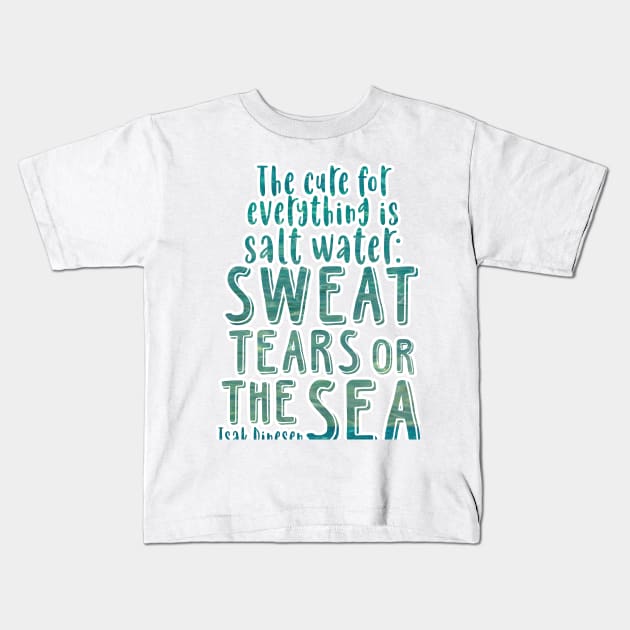 Isak Dinesen quote - The cure for everything is salt water Kids T-Shirt by SouthPrints
